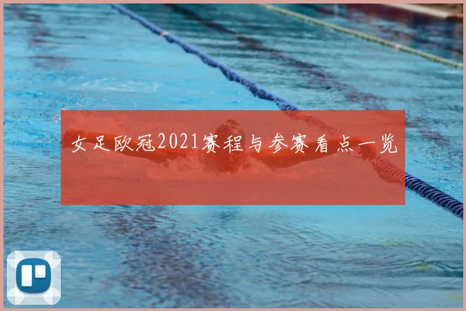 女足欧冠2021赛程与参赛看点一览