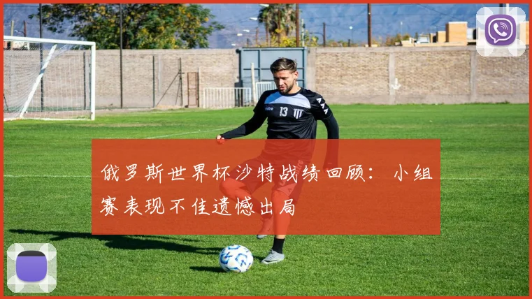 俄罗斯世界杯沙特战绩回顾:小组赛表现不佳遗憾出局