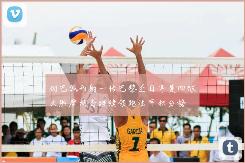 姆巴佩两射一传巴黎圣日耳曼四球大胜摩纳哥继续领跑法甲积分榜