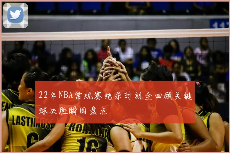 22年NBA常规赛绝杀时刻全回顾关键球决胜瞬间盘点