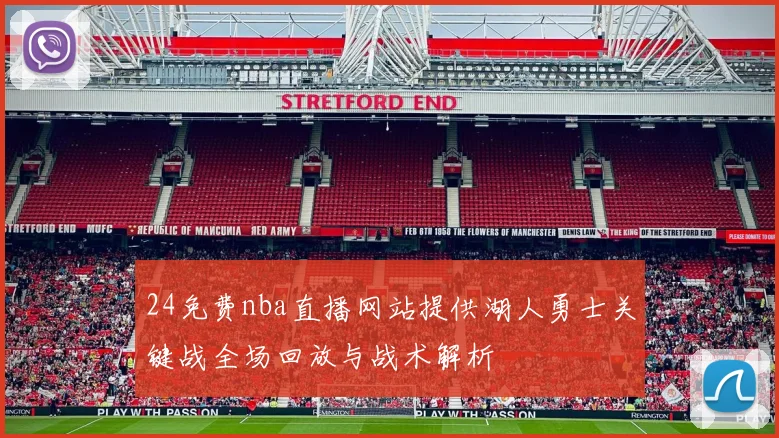 24免费nba直播网站提供湖人勇士关键战全场回放与战术解析