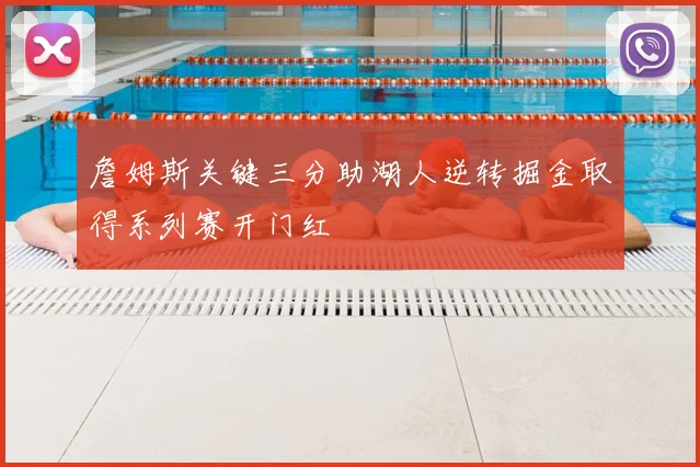 詹姆斯关键三分助湖人逆转掘金取得系列赛开门红