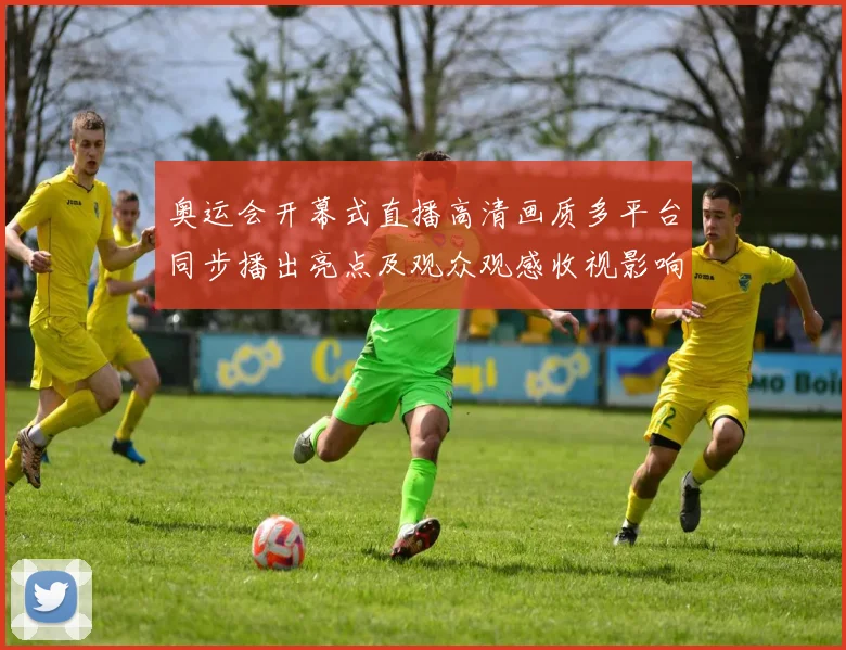 奥运会开幕式直播高清画质多平台同步播出亮点及观众观感收视影响