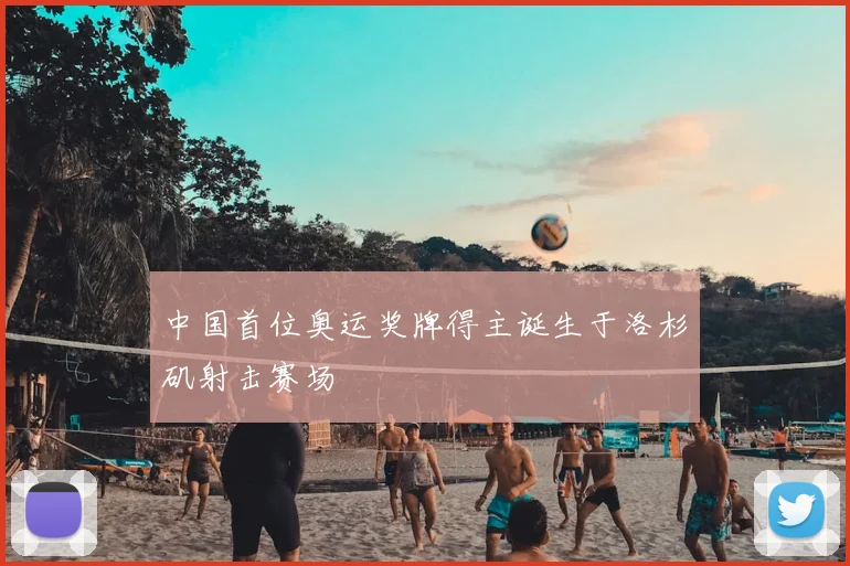 中国首位奥运奖牌得主诞生于洛杉矶射击赛场