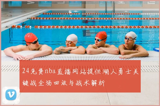 24免费nba直播网站提供湖人勇士关键战全场回放与战术解析